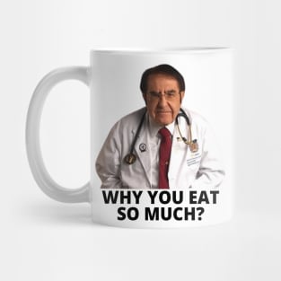 Why you eat so much Dr. Now Mug